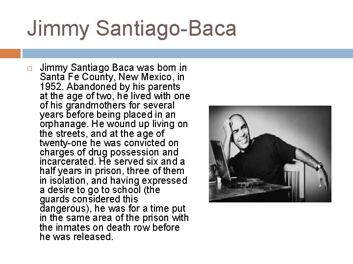 Jimmy Santiago-Baca Jimmy Santiago Baca was born in Santa Fe County, New Mexico, in