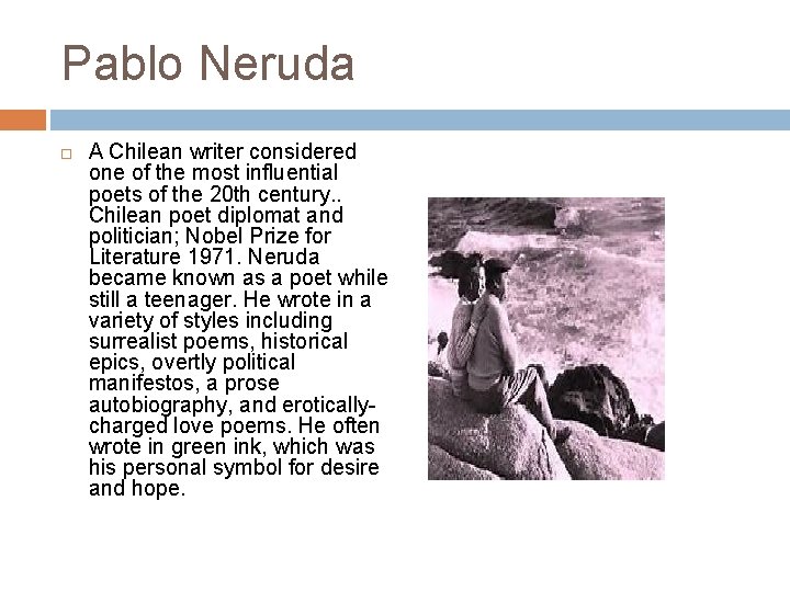 Pablo Neruda A Chilean writer considered one of the most influential poets of the