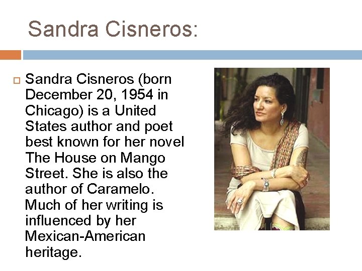 Sandra Cisneros: Sandra Cisneros (born December 20, 1954 in Chicago) is a United States