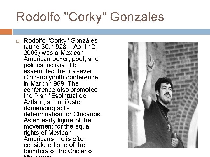 Rodolfo "Corky" Gonzales Rodolfo "Corky" Gonzáles (June 30, 1928 – April 12, 2005) was