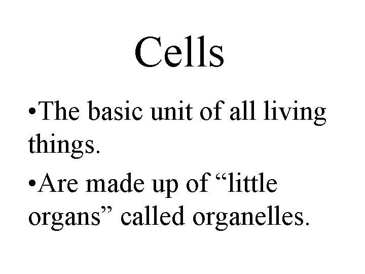 Cells • The basic unit of all living things. • Are made up of