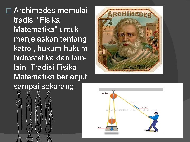 � Archimedes memulai tradisi “Fisika Matematika” untuk menjelaskan tentang katrol, hukum-hukum hidrostatika dan lain.