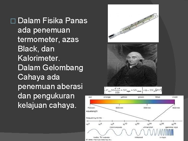 � Dalam Fisika Panas ada penemuan termometer, azas Black, dan Kalorimeter. Dalam Gelombang Cahaya