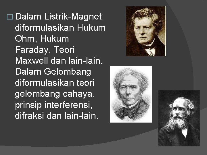 � Dalam Listrik-Magnet diformulasikan Hukum Ohm, Hukum Faraday, Teori Maxwell dan lain-lain. Dalam Gelombang