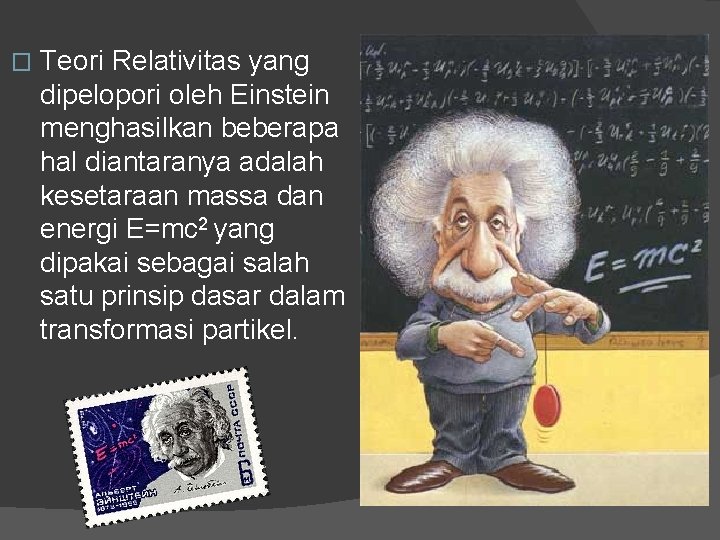 � Teori Relativitas yang dipelopori oleh Einstein menghasilkan beberapa hal diantaranya adalah kesetaraan massa