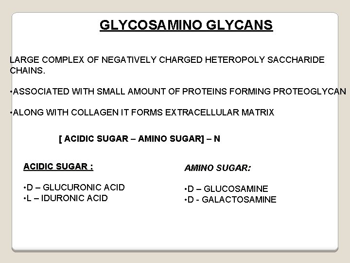 GLYCOSAMINO GLYCANS LARGE COMPLEX OF NEGATIVELY CHARGED HETEROPOLY SACCHARIDE CHAINS. • ASSOCIATED WITH SMALL