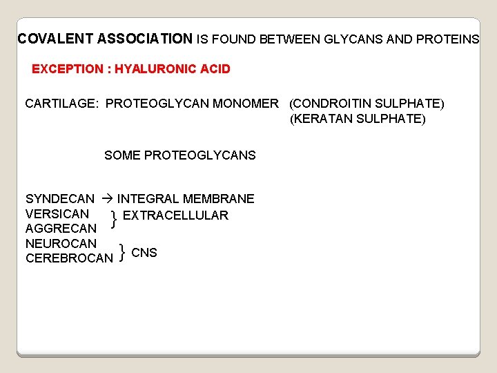 COVALENT ASSOCIATION IS FOUND BETWEEN GLYCANS AND PROTEINS EXCEPTION : HYALURONIC ACID CARTILAGE: PROTEOGLYCAN