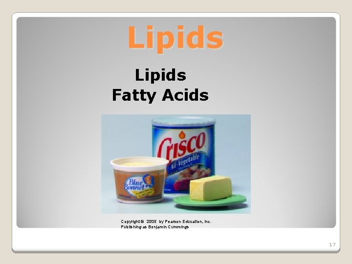 Lipids Fatty Acids Copyright © 2005 by Pearson Education, Inc. Publishing as Benjamin Cummings