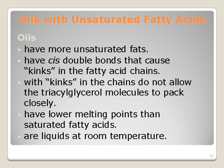 Oils with Unsaturated Fatty Acids Oils • have more unsaturated fats. • have cis