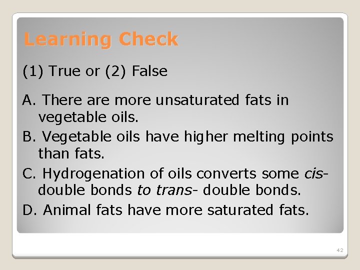 Learning Check (1) True or (2) False A. There are more unsaturated fats in