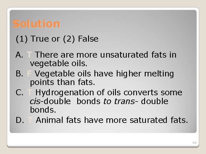 Solution (1) True or (2) False A. T There are more unsaturated fats in
