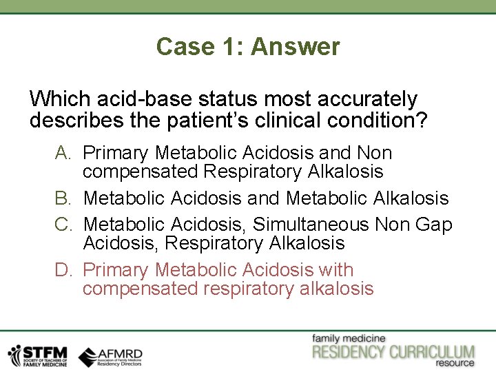 Case 1: Answer Which acid-base status most accurately describes the patient’s clinical condition? A.