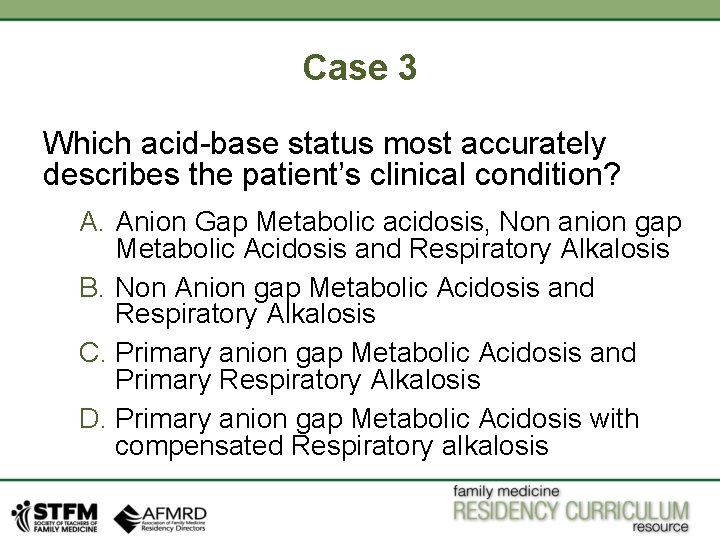 Case 3 Which acid-base status most accurately describes the patient’s clinical condition? A. Anion