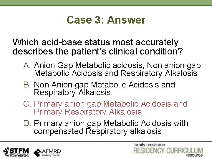 Case 3: Answer Which acid-base status most accurately describes the patient’s clinical condition? A.