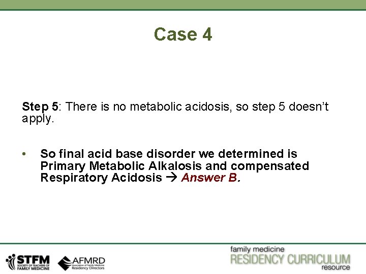 Case 4 Step 5: There is no metabolic acidosis, so step 5 doesn’t apply.