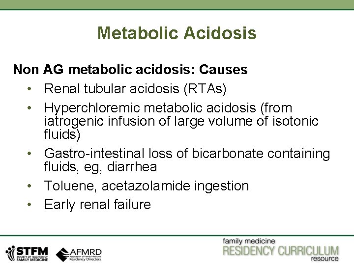 Metabolic Acidosis Non AG metabolic acidosis: Causes • Renal tubular acidosis (RTAs) • Hyperchloremic