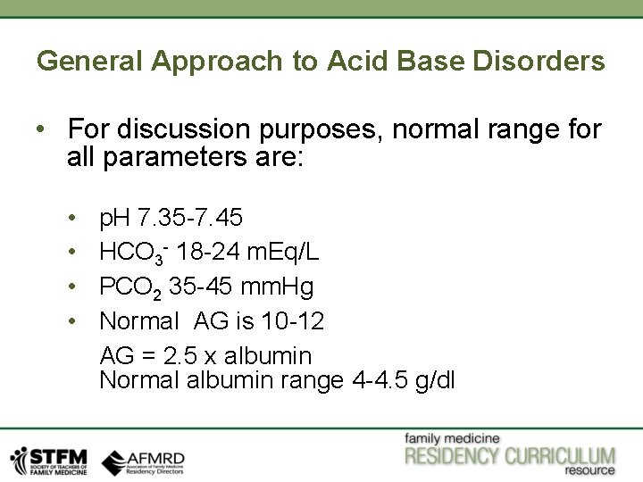 General Approach to Acid Base Disorders • For discussion purposes, normal range for all