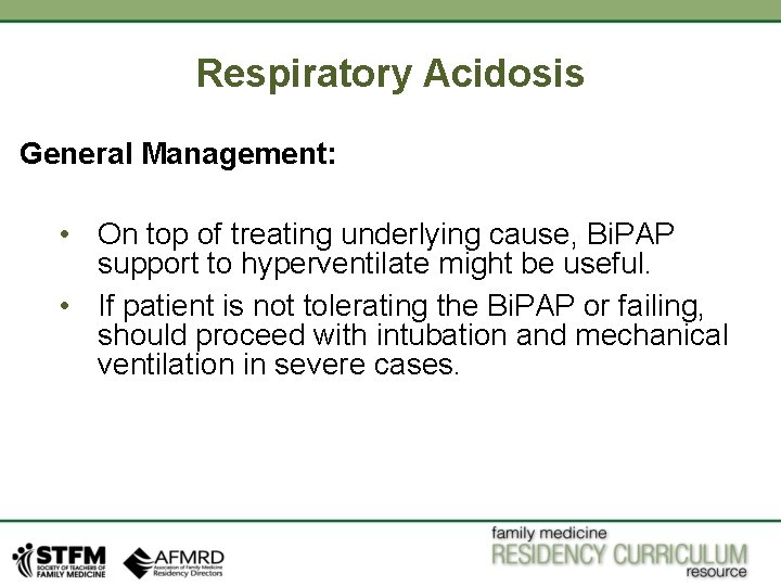 Respiratory Acidosis General Management: • On top of treating underlying cause, Bi. PAP support