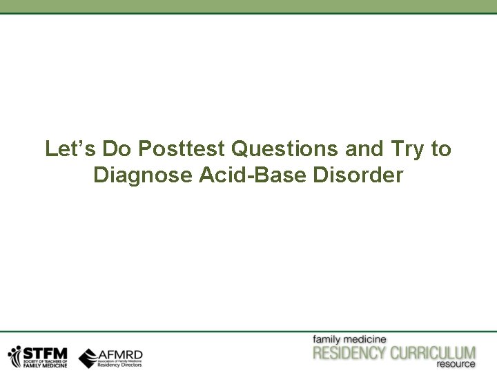 Let’s Do Posttest Questions and Try to Diagnose Acid-Base Disorder 