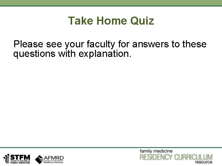 Take Home Quiz Please see your faculty for answers to these questions with explanation.