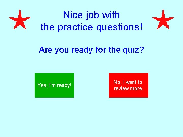 Nice job with the practice questions! Are you ready for the quiz? Yes, I’m