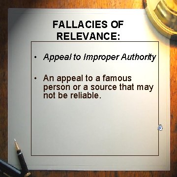 FALLACIES OF RELEVANCE: • Appeal to Improper Authority • An appeal to a famous