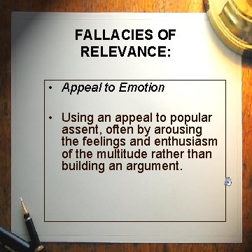 FALLACIES OF RELEVANCE: • Appeal to Emotion • Using an appeal to popular assent,