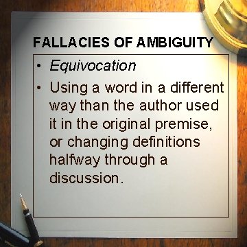 FALLACIES OF AMBIGUITY • Equivocation • Using a word in a different way than FALLACIES OF AMBIGUITY • Equivocation • Using a word in a different way than