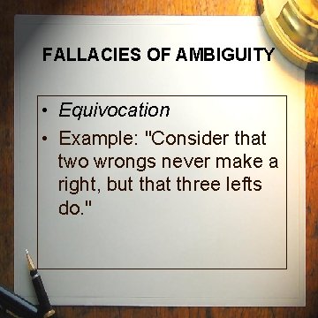 FALLACIES OF AMBIGUITY • Equivocation • Example: "Consider that two wrongs never make a