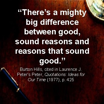 “There’s a mighty big difference between good, sound reasons and reasons that sound good.