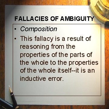 FALLACIES OF AMBIGUITY • Composition • This fallacy is a result of reasoning from