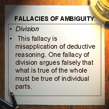 FALLACIES OF AMBIGUITY • Division • This fallacy is misapplication of deductive reasoning. One