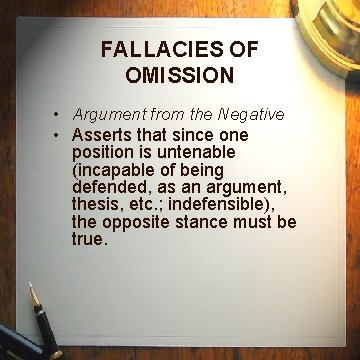 FALLACIES OF OMISSION • Argument from the Negative • Asserts that since one position