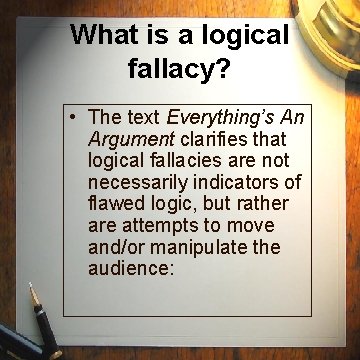 What is a logical fallacy? • The text Everything’s An Argument clarifies that logical