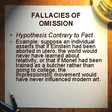 FALLACIES OF OMISSION • Hypothesis Contrary to Fact • Example: suppose an individual asserts