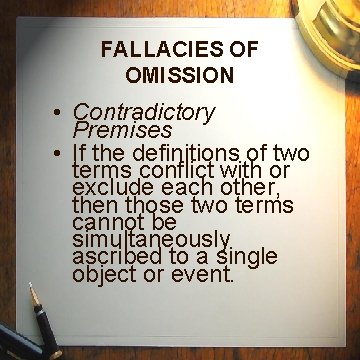 FALLACIES OF OMISSION • Contradictory Premises • If the definitions of two terms conflict FALLACIES OF OMISSION • Contradictory Premises • If the definitions of two terms conflict
