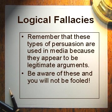Logical Fallacies • Remember that these types of persuasion are used in media because Logical Fallacies • Remember that these types of persuasion are used in media because