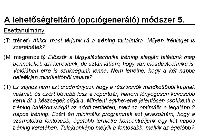 A lehetőségfeltáró (opciógeneráló) módszer 5. Esettanulmány (T: tréner) Akkor most térjünk rá a tréning