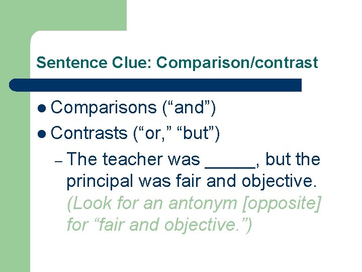 Sentence Clue: Comparison/contrast l Comparisons (“and”) l Contrasts (“or, ” “but”) – The teacher
