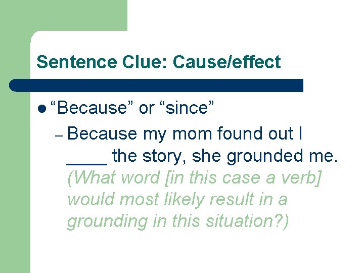 Sentence Clue: Cause/effect l “Because” or “since” – Because my mom found out I