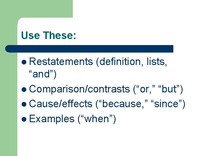 Use These: l Restatements (definition, lists, “and”) l Comparison/contrasts (“or, ” “but”) l Cause/effects