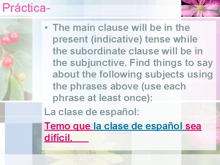 Práctica • The main clause will be in the present (indicative) tense while the