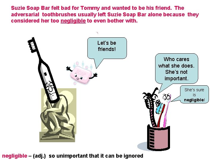 Suzie Soap Bar felt bad for Tommy and wanted to be his friend. The