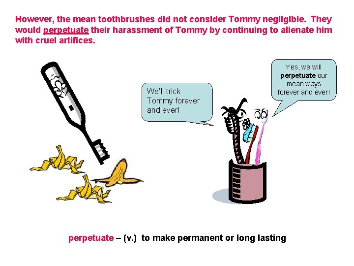 However, the mean toothbrushes did not consider Tommy negligible. They would perpetuate their harassment