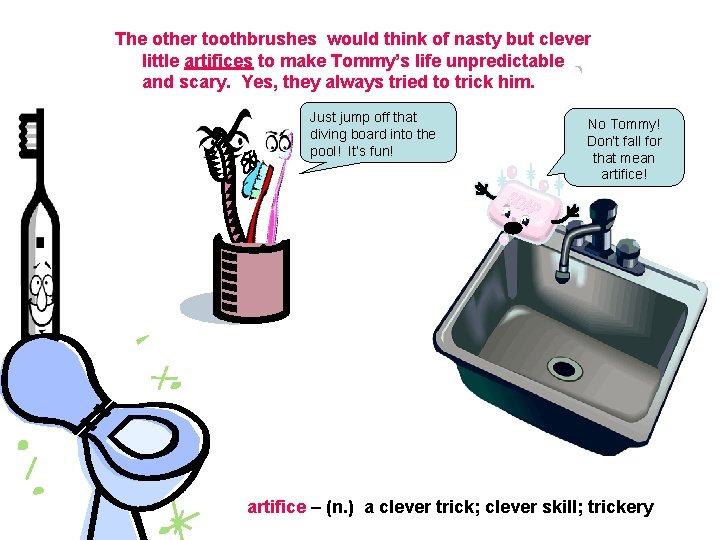 The other toothbrushes would think of nasty but clever little artifices to make Tommy’s