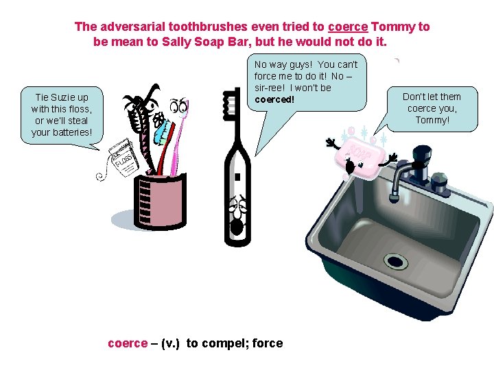 The adversarial toothbrushes even tried to coerce Tommy to be mean to Sally Soap