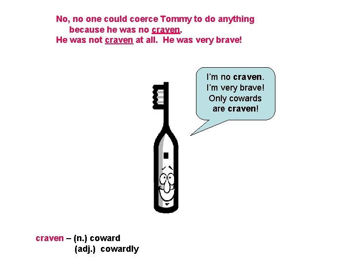 No, no one could coerce Tommy to do anything because he was no craven.