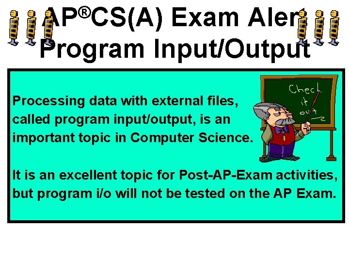 ® AP CS(A) Exam Alert Program Input/Output Processing data with external files, called program