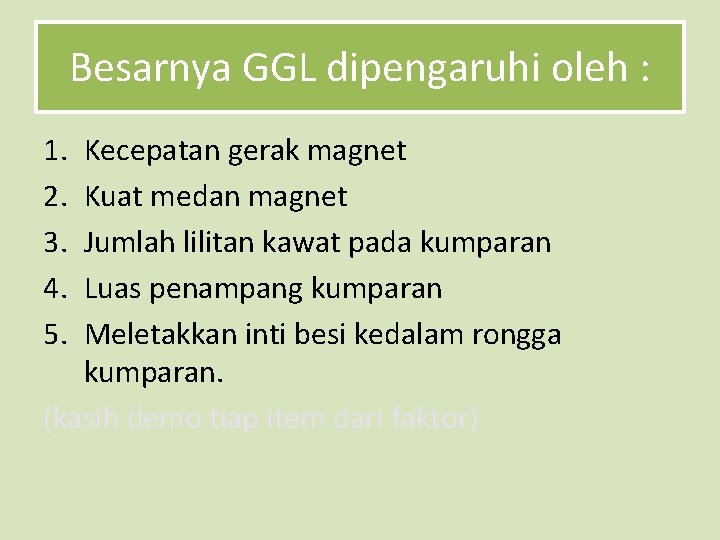 Besarnya GGL dipengaruhi oleh : 1. 2. 3. 4. 5. Kecepatan gerak magnet Kuat