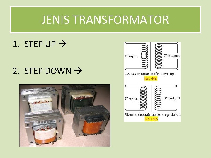 JENIS TRANSFORMATOR 1. STEP UP 2. STEP DOWN 